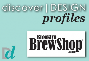 Discovering Design:  Meet Brooklyn Brew Shop