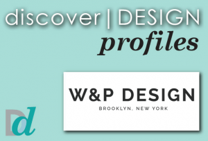 Discovering Design:  Meet W&P Design
